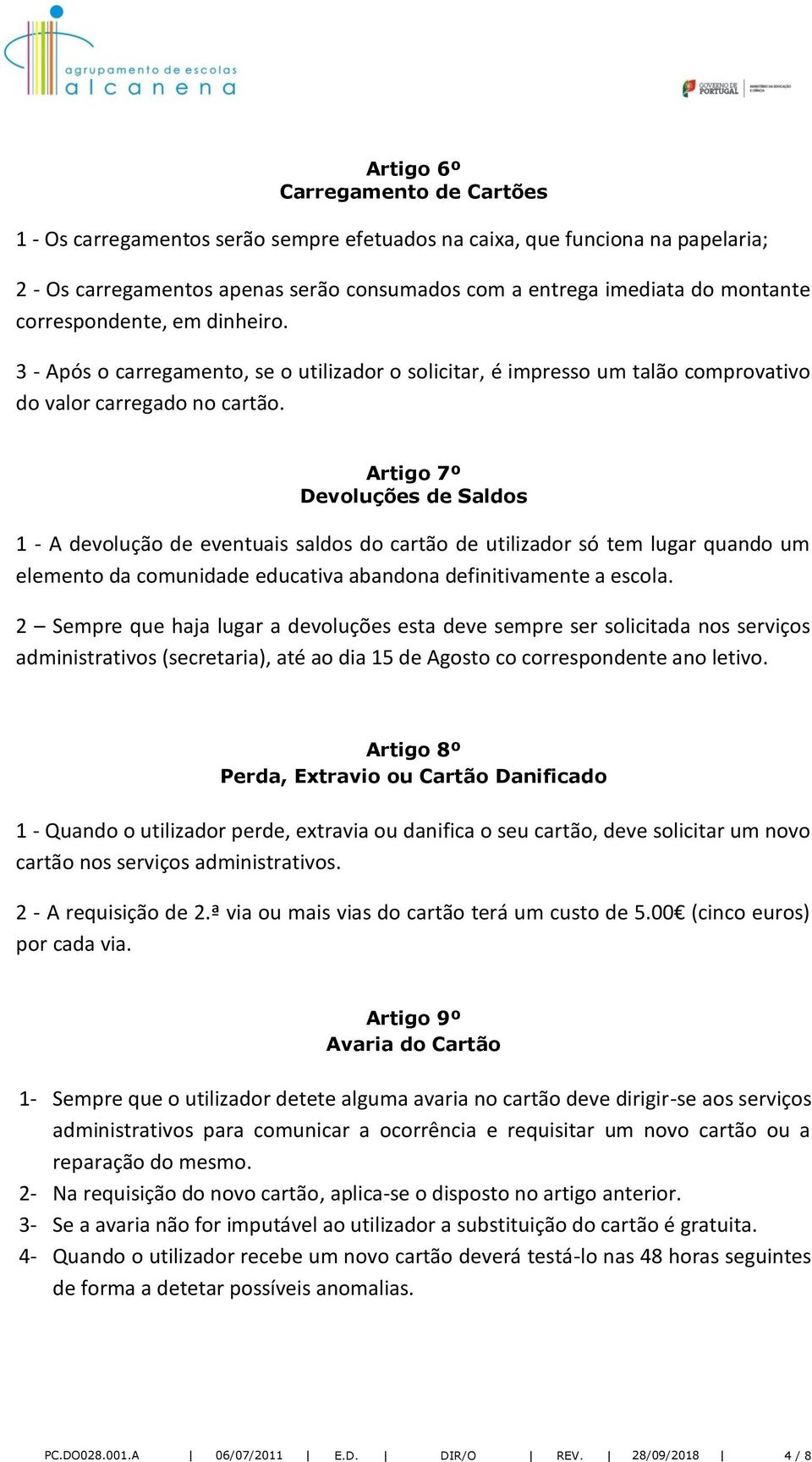 Artigo 7º Devoluções de Saldos 1 - A devolução de eventuais saldos do cartão de utilizador só tem lugar quando um elemento da comunidade educativa abandona definitivamente a escola.