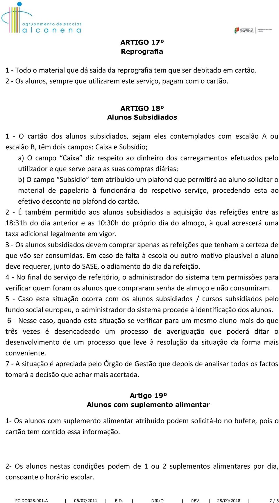 carregamentos efetuados pelo utilizador e que serve para as suas compras diárias; b) O campo Subsídio tem atribuído um plafond que permitirá ao aluno solicitar o material de papelaria à funcionária