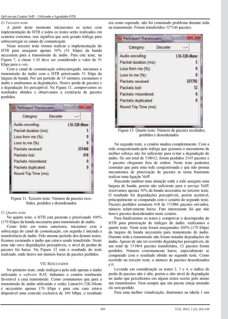 Neste terceiro teste iremos realizar a implementação do HTB para assegurar apenas 30% (51 Kbps) da banda necessária para a transmissão de áudio.