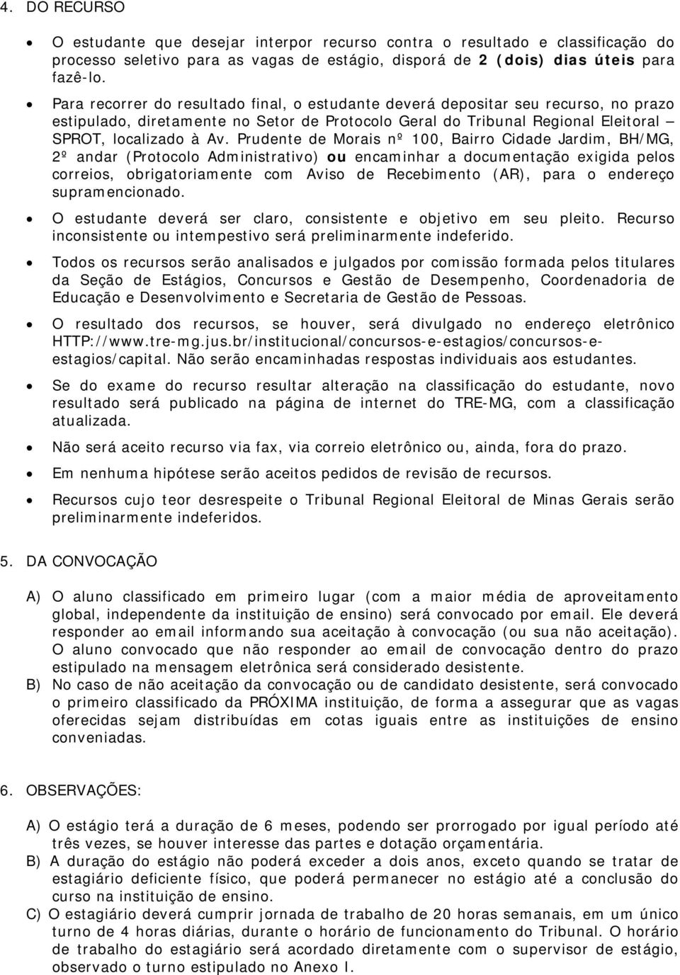 Prudente de Morais nº 100, Bairro Cidade Jardim, BH/MG, 2º andar (Protocolo Administrativo) ou encaminhar a documentação exigida pelos correios, obrigatoriamente com Aviso de Recebimento (AR), para o