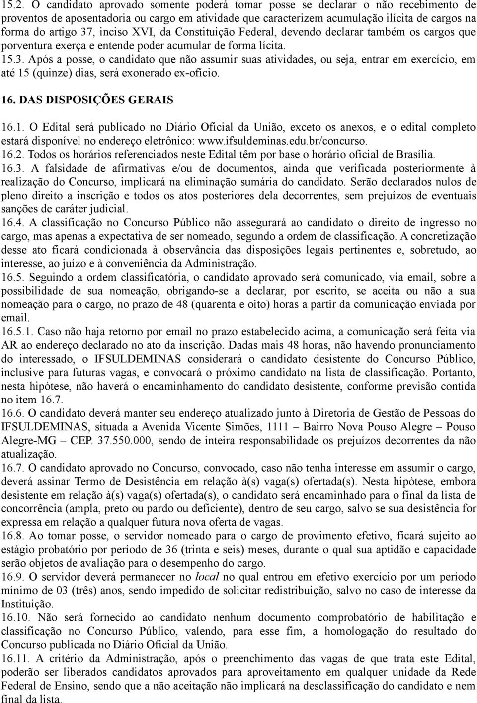 16. DAS DISPOSIÇÕES GERAIS 16.1. O Edital será publicado no Diário Oficial da União, exceto os anexos, e o edital completo estará disponível no endereço eletrônico: www.ifsuldeminas.edu.br/concurso.