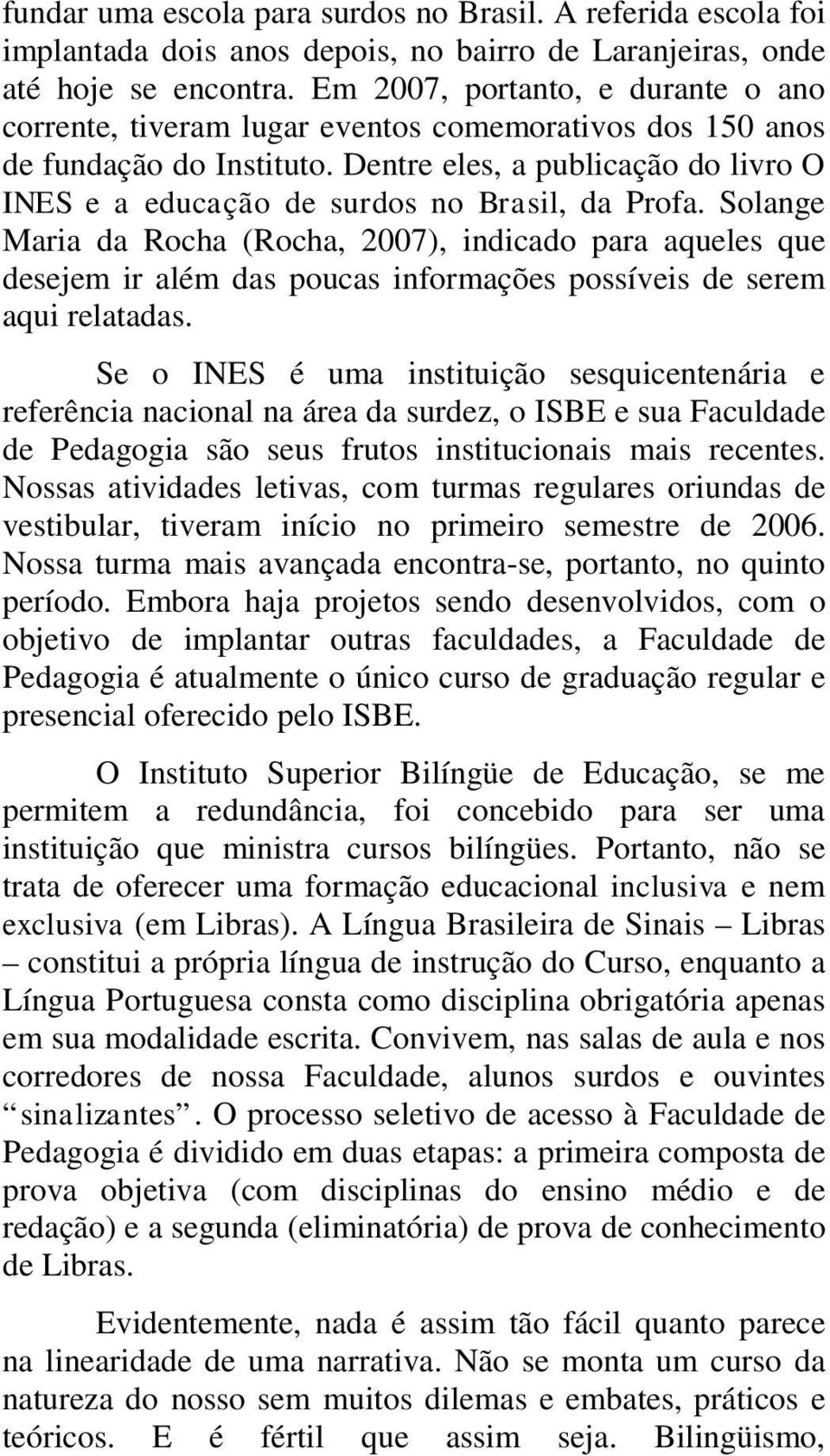 Dentre eles, a publicação do livro O INES e a educação de surdos no Brasil, da Profa.