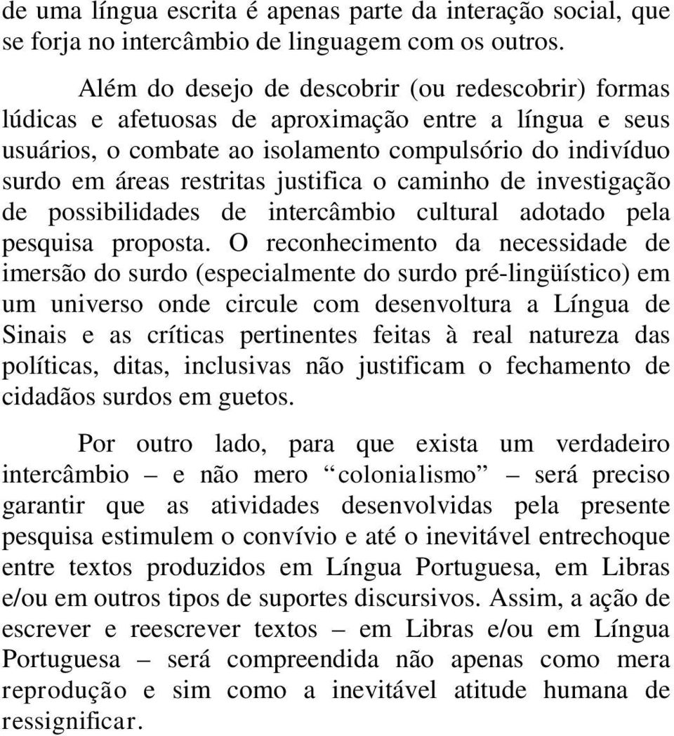 justifica o caminho de investigação de possibilidades de intercâmbio cultural adotado pela pesquisa proposta.