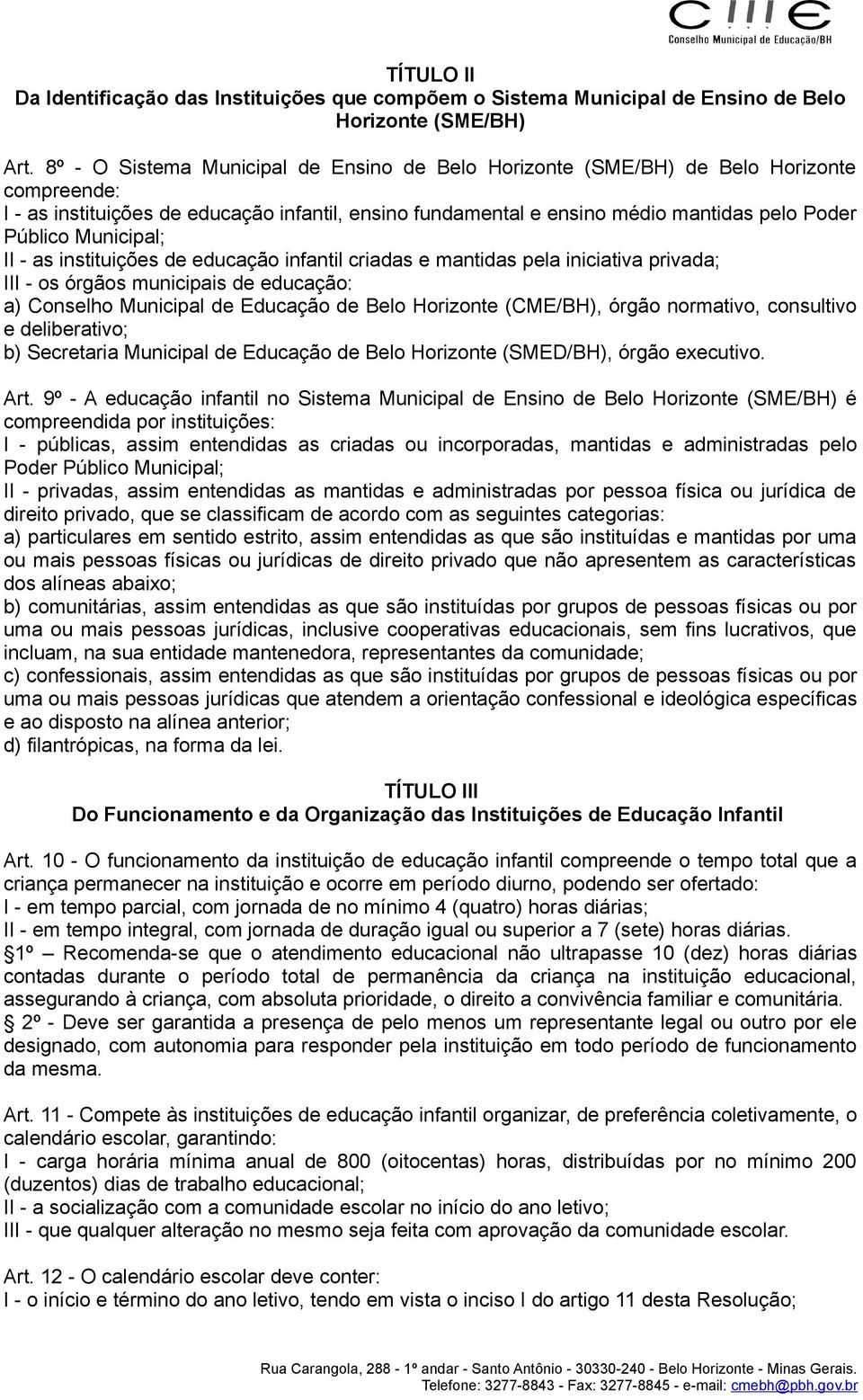 Municipal; II - as instituições de educação infantil criadas e mantidas pela iniciativa privada; III - os órgãos municipais de educação: a) Conselho Municipal de Educação de Belo Horizonte (CME/BH),