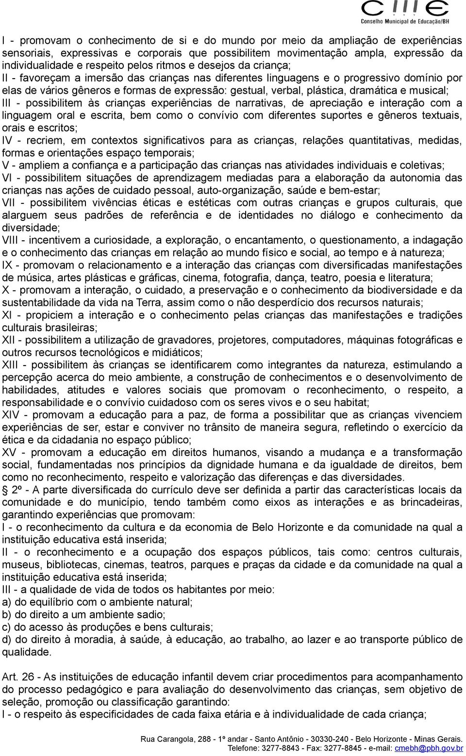 dramática e musical; III - possibilitem às crianças experiências de narrativas, de apreciação e interação com a linguagem oral e escrita, bem como o convívio com diferentes suportes e gêneros