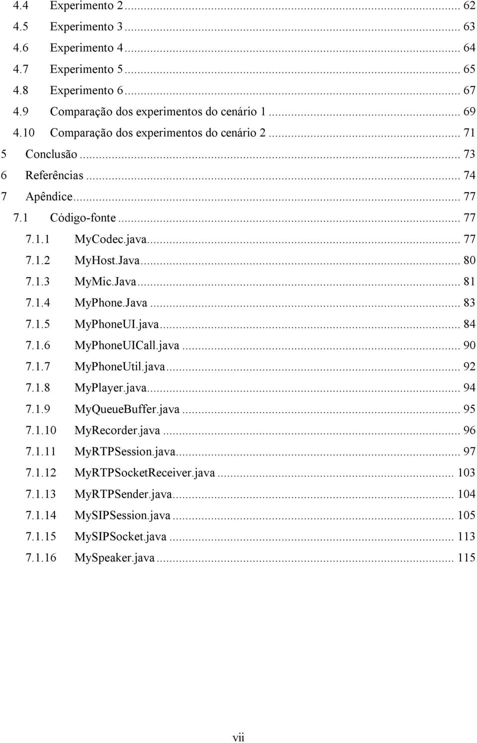 Java... 81 7.1.4 MyPhone.Java... 83 7.1.5 MyPhoneUI.java... 84 7.1.6 MyPhoneUICall.java... 90 7.1.7 MyPhoneUtil.java... 92 7.1.8 MyPlayer.java... 94 7.1.9 MyQueueBuffer.java... 95 7.1.10 MyRecorder.