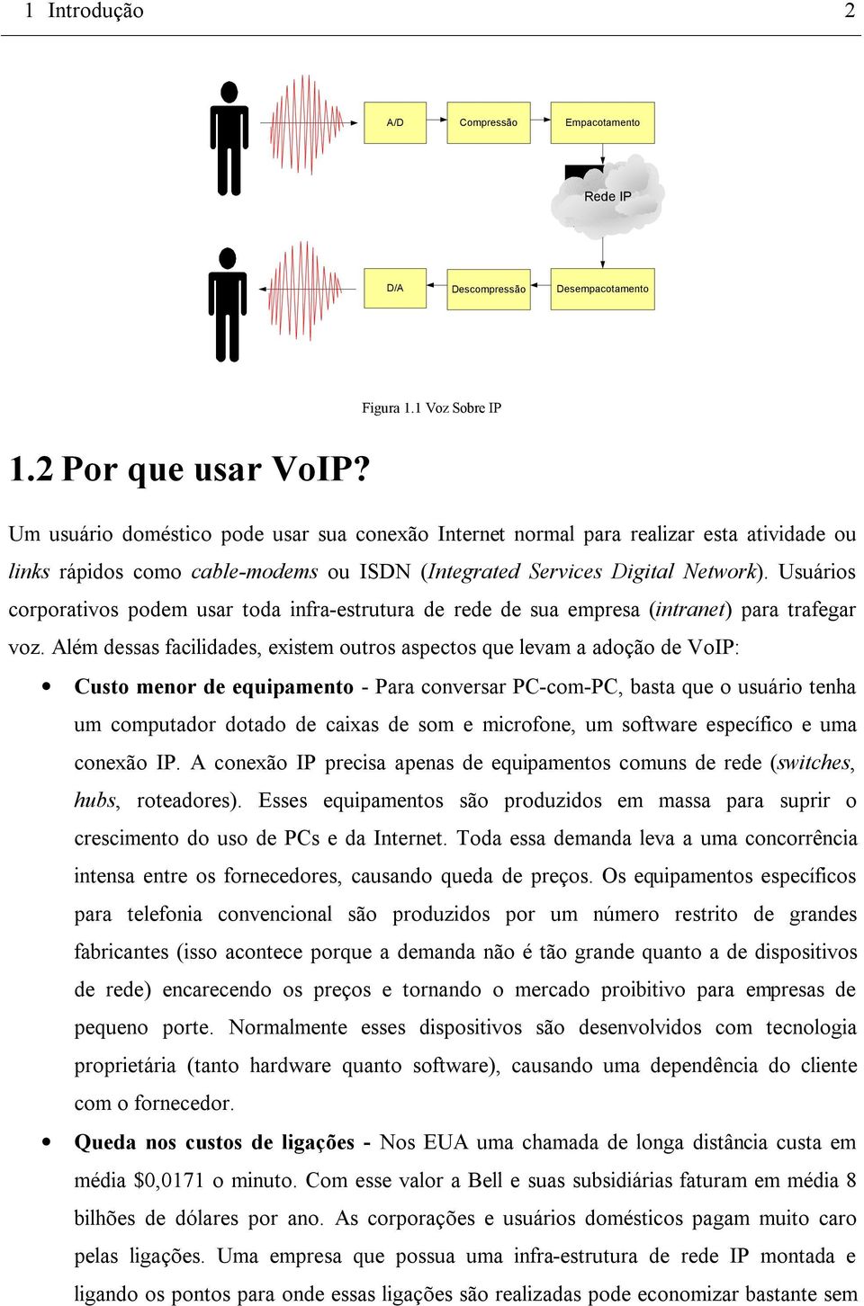 Usuários corporativos podem usar toda infra-estrutura de rede de sua empresa (intranet) para trafegar voz.