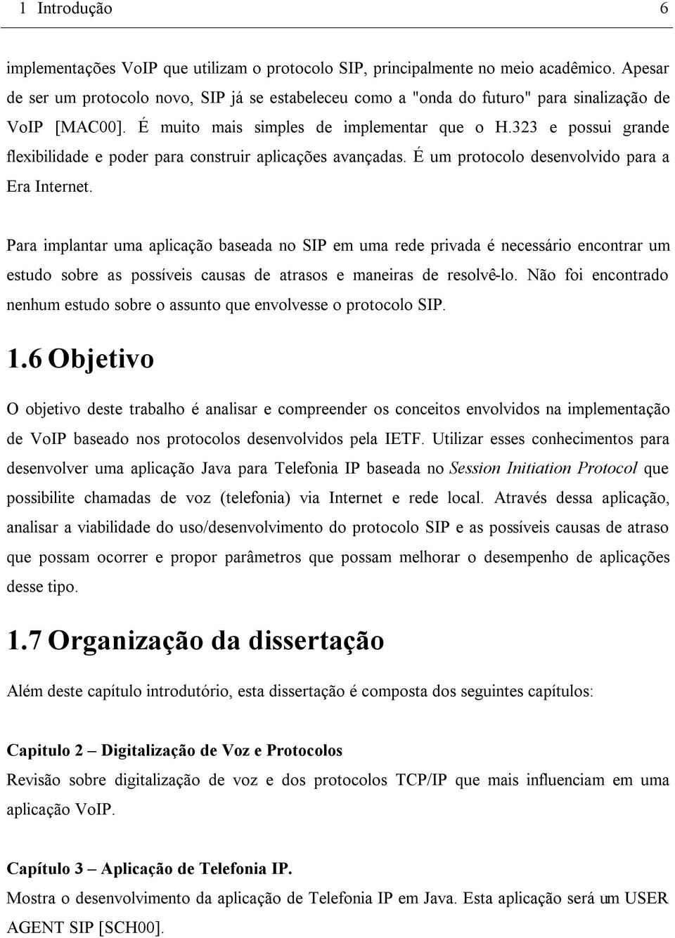 323 e possui grande flexibilidade e poder para construir aplicações avançadas. É um protocolo desenvolvido para a Era Internet.