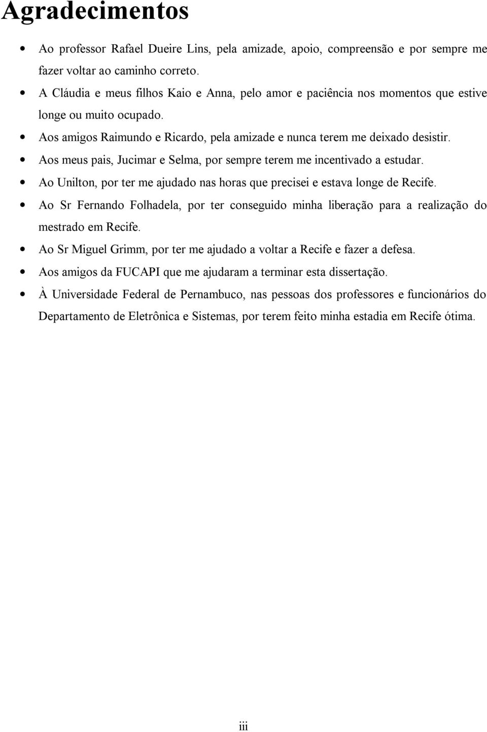 Aos meus pais, Jucimar e Selma, por sempre terem me incentivado a estudar. Ao Unilton, por ter me ajudado nas horas que precisei e estava longe de Recife.