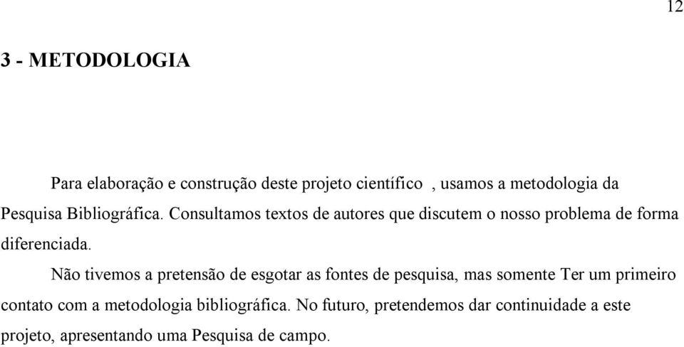 Não tivemos a pretensão de esgotar as fontes de pesquisa, mas somente Ter um primeiro contato com a