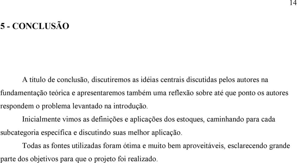 Inicialmente vimos as definições e aplicações dos estoques, caminhando para cada subcategoria específica e discutindo suas