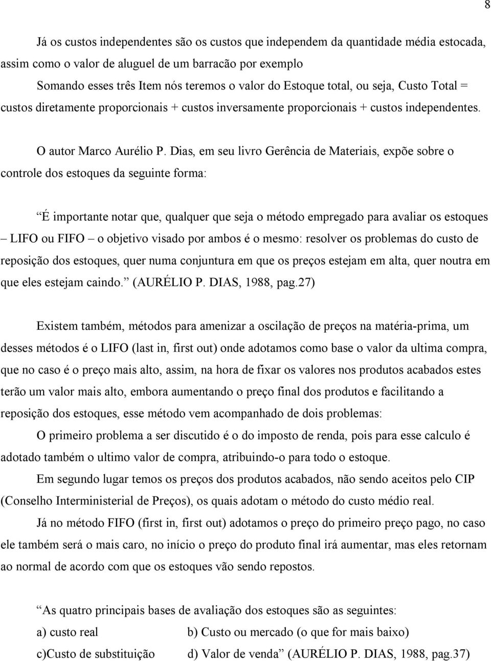 Dias, em seu livro Gerência de Materiais, expõe sobre o controle dos estoques da seguinte forma: É importante notar que, qualquer que seja o método empregado para avaliar os estoques LIFO ou FIFO o