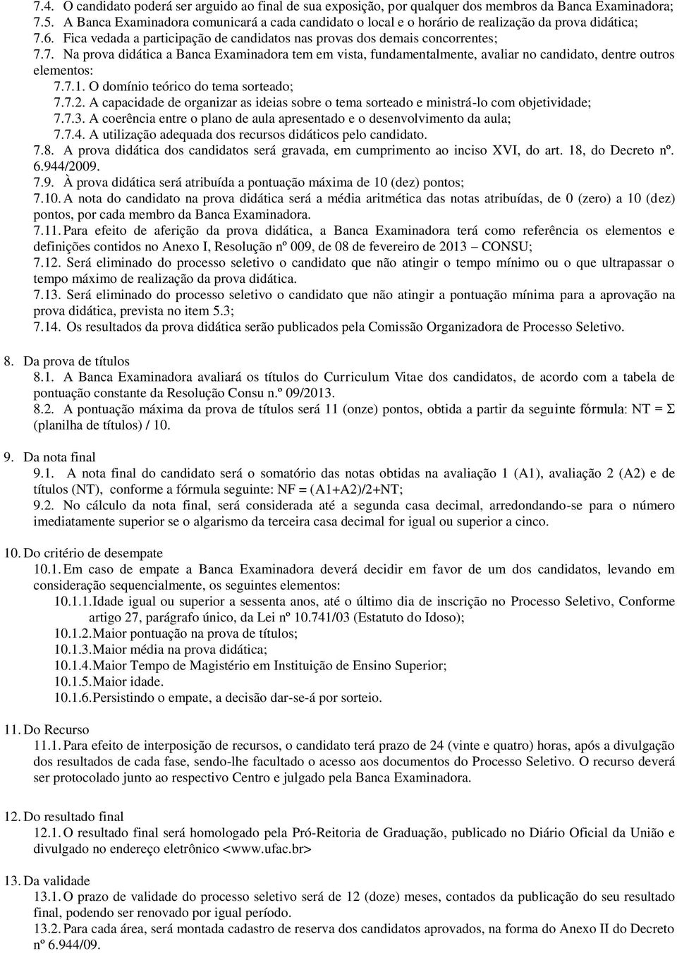 6. Fica vedada a participação de candidatos nas provas dos demais concorrentes; 7.