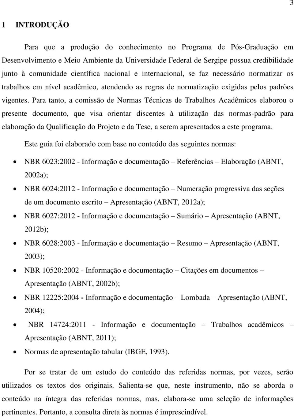 Para tanto, a comissão de Normas Técnicas de Trabalhos Acadêmicos elaborou o presente documento, que visa orientar discentes à utilização das normas-padrão para elaboração da Qualificação do Projeto