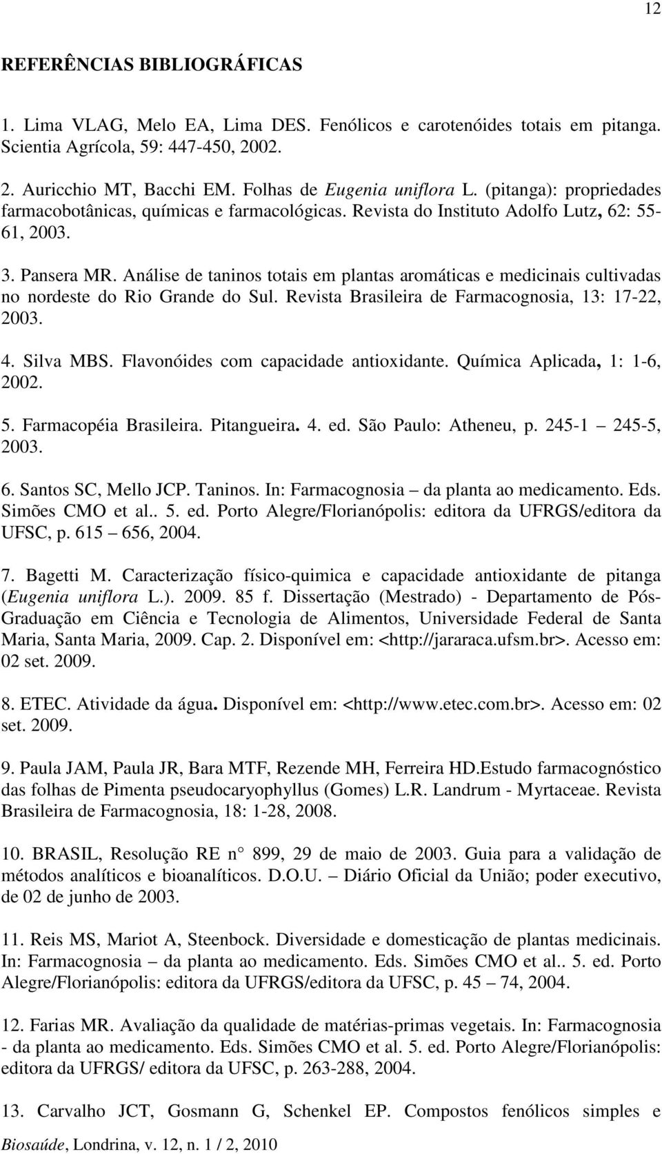 Análise de taninos totais em plantas aromáticas e medicinais cultivadas no nordeste do Rio Grande do Sul. Revista Brasileira de Farmacognosia, 13: 17-22, 2003. 4. Silva MBS.