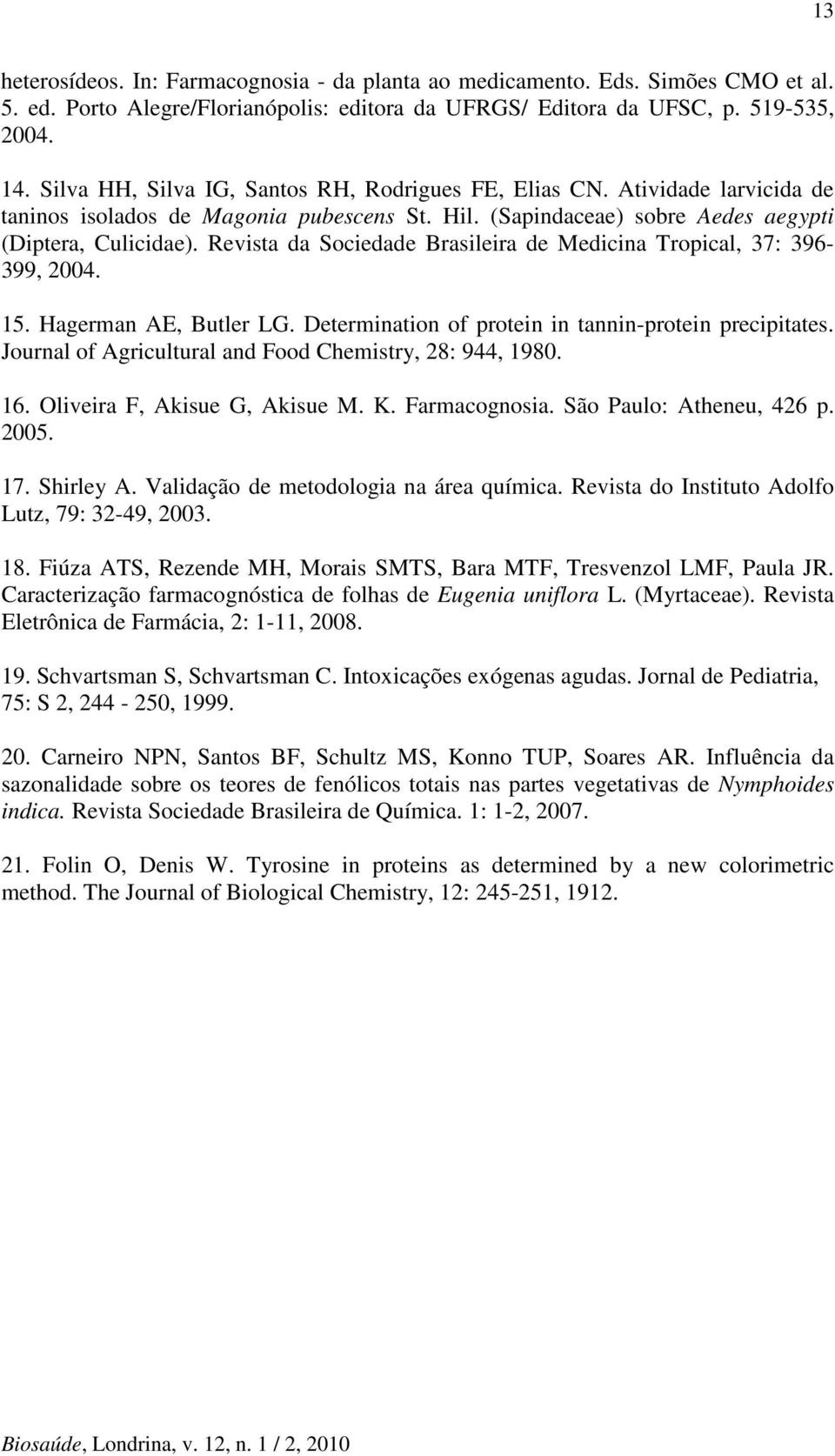 Revista da Sociedade Brasileira de Medicina Tropical, 37: 396-399, 2004. 15. Hagerman AE, Butler LG. Determination of protein in tannin-protein precipitates.