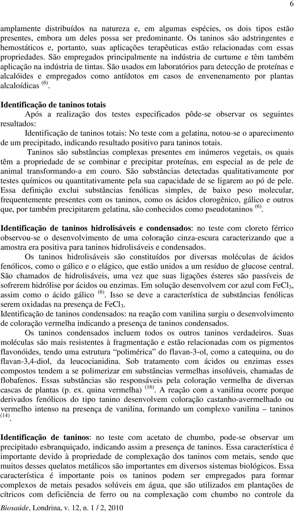 São empregados principalmente na indústria de curtume e têm também aplicação na indústria de tintas.