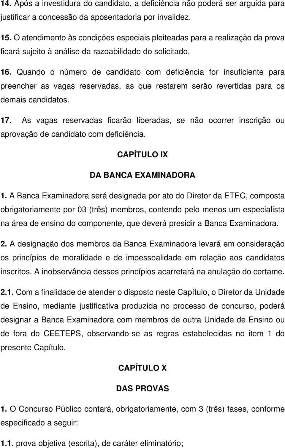 Quando o número de candidato com deficiência for insuficiente para preencher as vagas reservadas, as que restarem serão revertidas para os demais candidatos. 17.