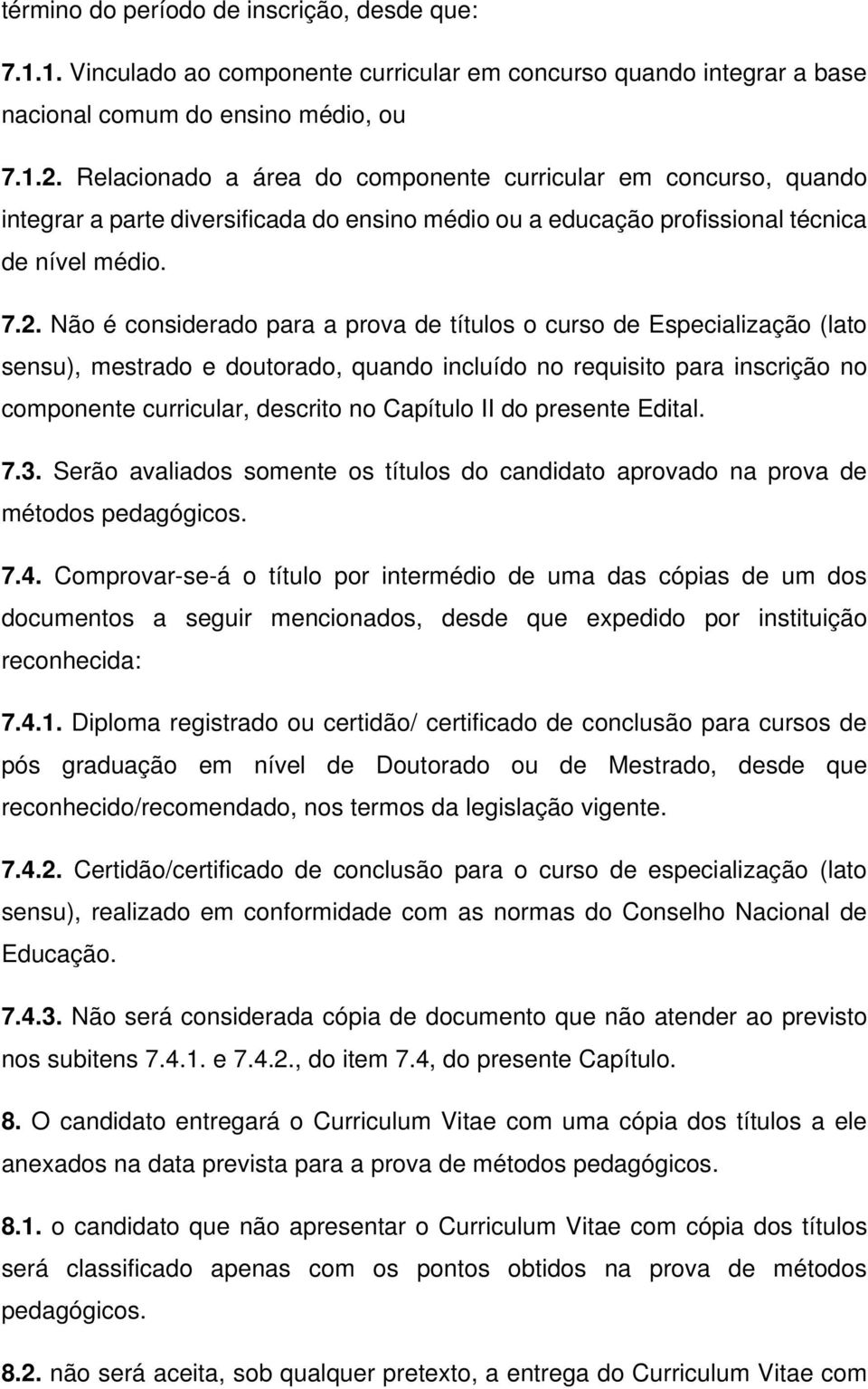 Não é considerado para a prova de títulos o curso de Especialização (lato sensu), mestrado e doutorado, quando incluído no requisito para inscrição no componente curricular, descrito no Capítulo II