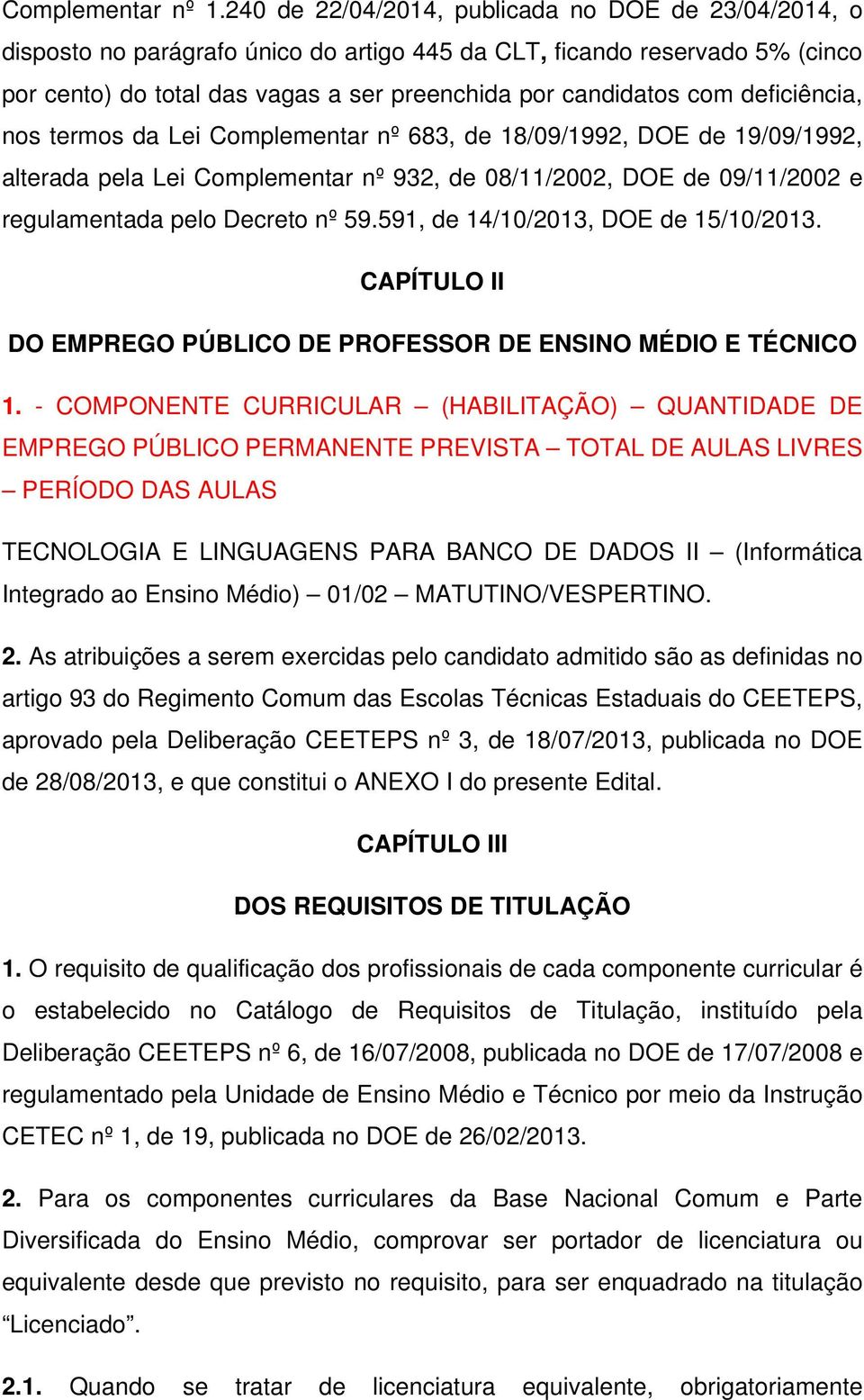 deficiência, nos termos da Lei Complementar nº 683, de 18/09/1992, DOE de 19/09/1992, alterada pela Lei Complementar nº 932, de 08/11/2002, DOE de 09/11/2002 e regulamentada pelo Decreto nº 59.