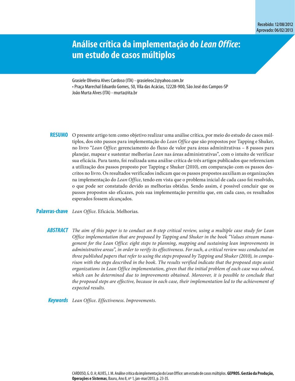 br RESUMO Palavras-chave O presente artigo tem como objetivo realizar uma análise crítica, por meio do estudo de casos múltiplos, dos oito passos para implementação do Lean Office que são propostos