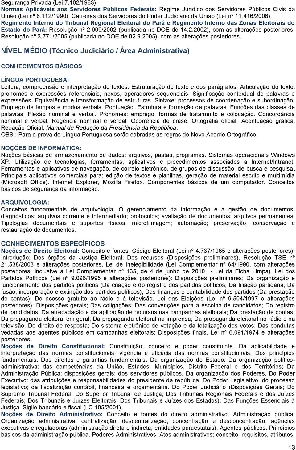 Regimento Interno do Tribunal Regional Eleitoral do Pará e Regimento Interno das Zonas Eleitorais do Estado do Pará: Resolução nº 2.909/2002 (publicada no DOE de 14.2.2002), com as alterações posteriores.