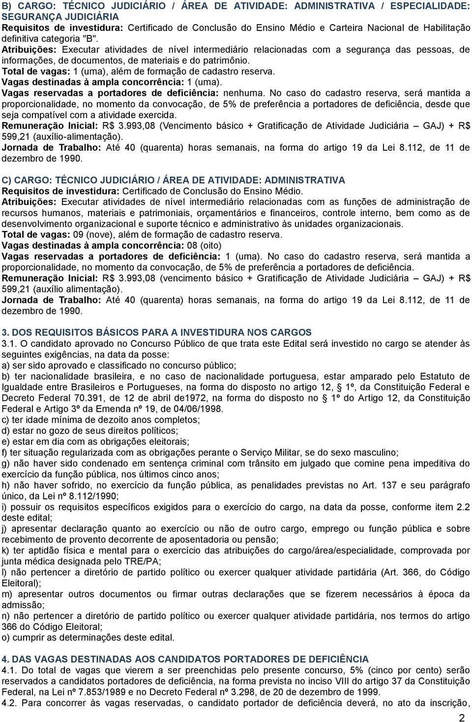 Total de vagas: 1 (uma), além de formação de cadastro reserva. Vagas destinadas à ampla concorrência: 1 (uma). Vagas reservadas a portadores de deficiência: nenhuma.