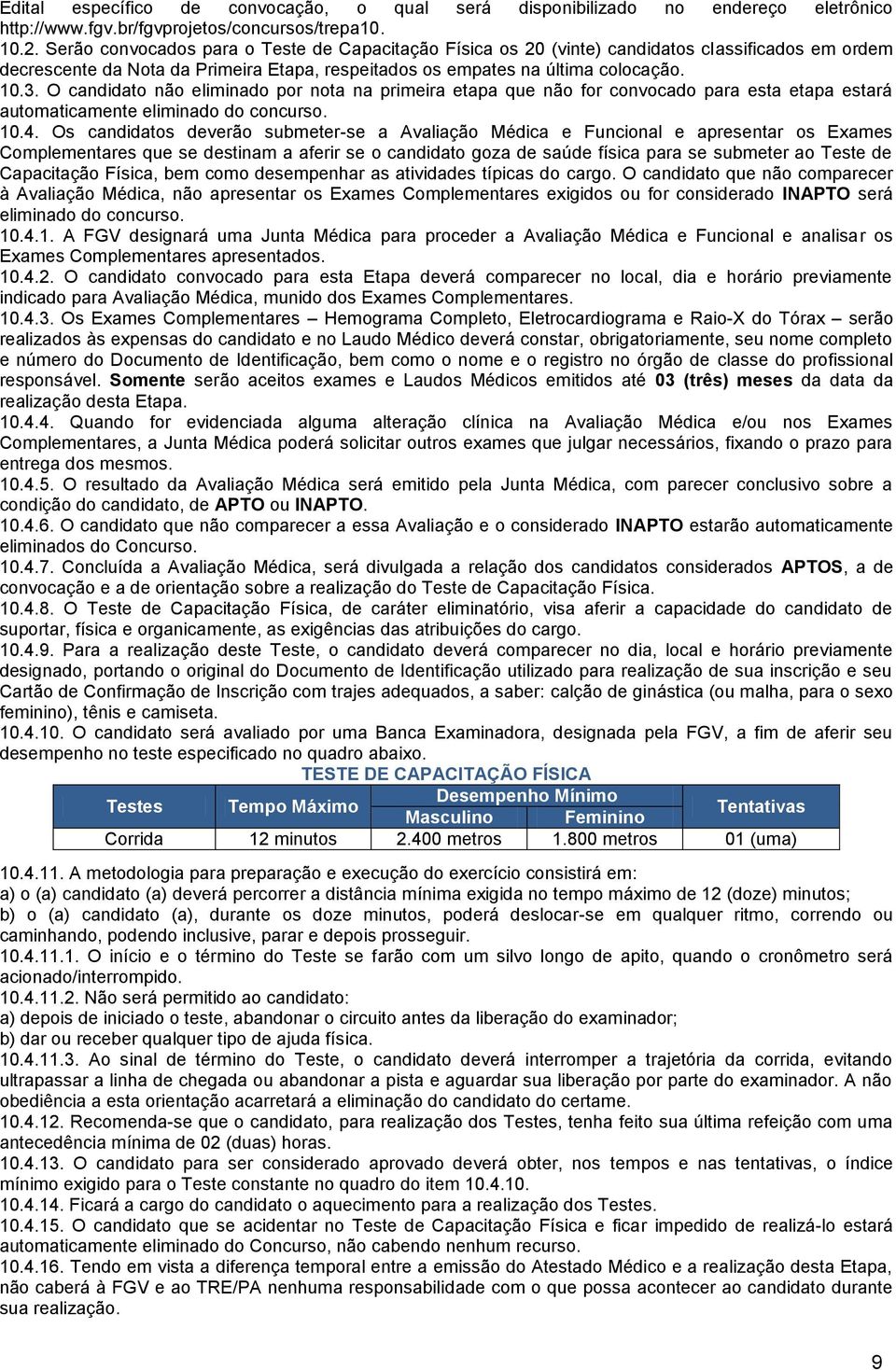 O candidato não eliminado por nota na primeira etapa que não for convocado para esta etapa estará automaticamente eliminado do concurso. 10.4.