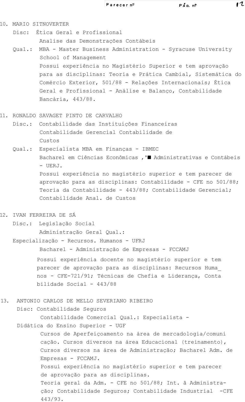 do Comércio Exterior, 501/88 - Relações Internacionais; Ética Geral e Profissional - Análise e Balanço, Contabilidade Bancária, 443/88. 11. RONALDO SAVAGET PINTO DE CARVALHO Disc.