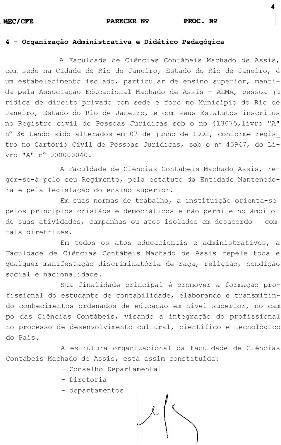 Janeiro, e com seus Estatutos inscritos no Registro civil de Pessoas Jurídicas sob o no 413075,livro "A" n o 36 tendo sido alterados em 07 de junho de 1992, conforme regis_ tro no Cartório Civil de