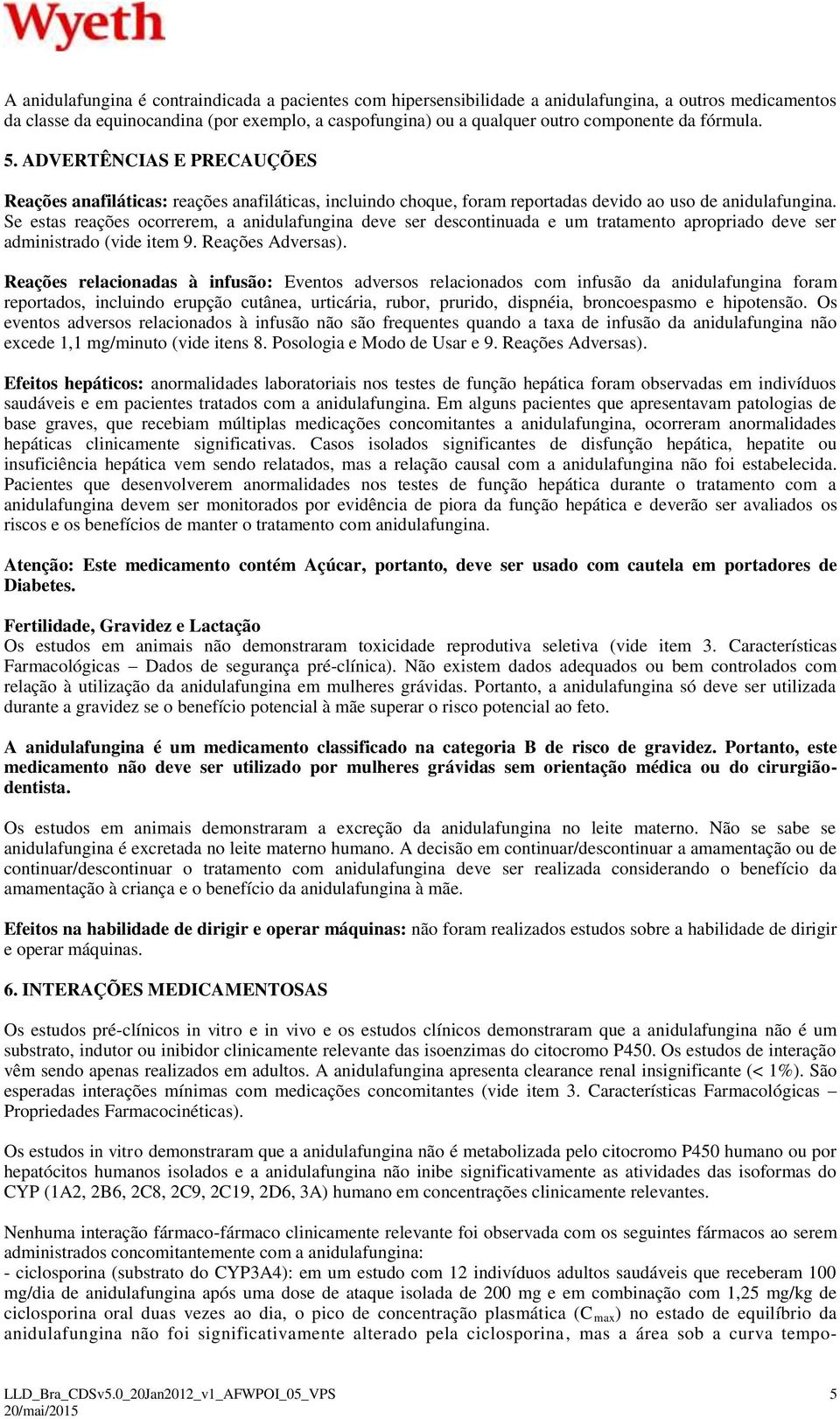 Se estas reações ocorrerem, a anidulafungina deve ser descontinuada e um tratamento apropriado deve ser administrado (vide item 9. Reações Adversas).