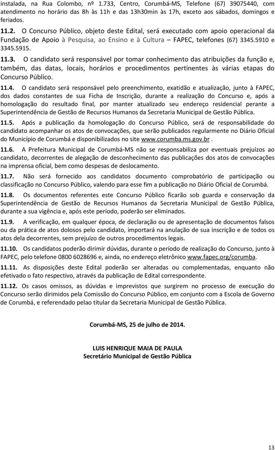 45.5910 e 3345.5915. 11.3. O candidato será responsável por tomar conhecimento das atribuições da função e, também, das datas, locais, horários e procedimentos pertinentes às várias etapas do Concurso Público.