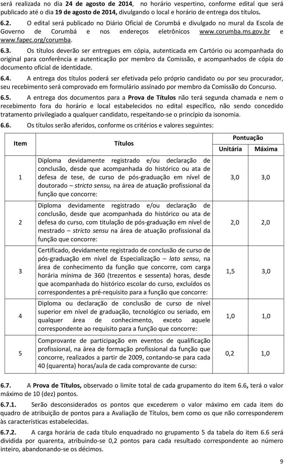 Os títulos deverão ser entregues em cópia, autenticada em Cartório ou acompanhada do original para conferência e autenticação por membro da Comissão, e acompanhados de cópia do documento oficial de