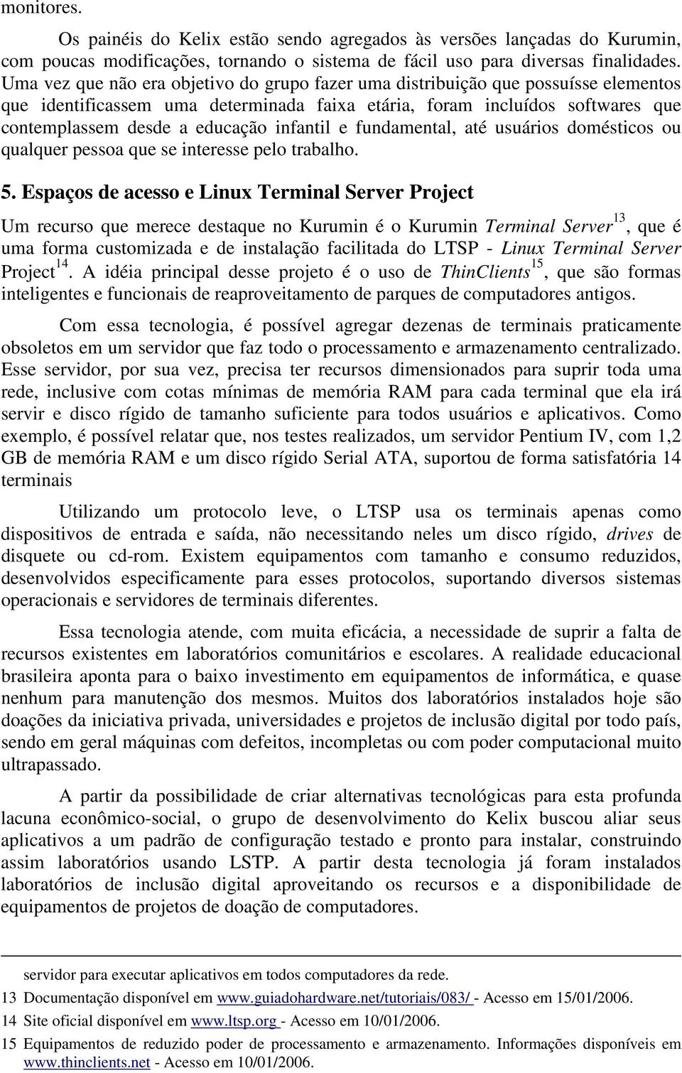 infantil e fundamental, até usuários domésticos ou qualquer pessoa que se interesse pelo trabalho. 5.