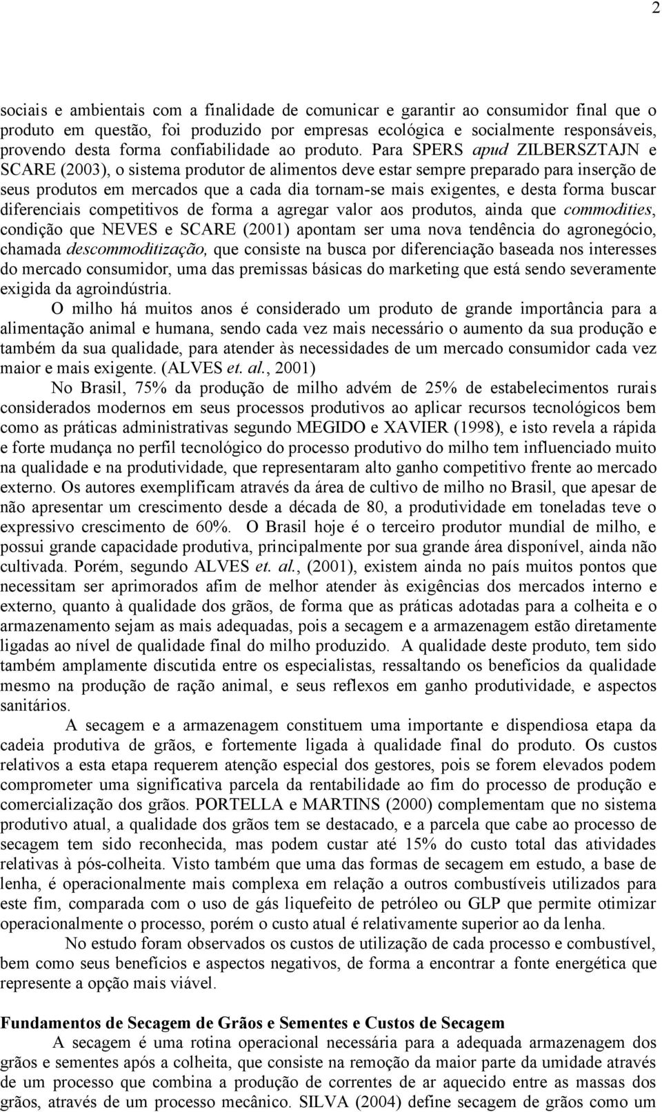 Para SPERS apud ZILBERSZTAJN e SCARE (2003), o sistema produtor de alimentos deve estar sempre preparado para inserção de seus produtos em mercados que a cada dia tornam-se mais exigentes, e desta