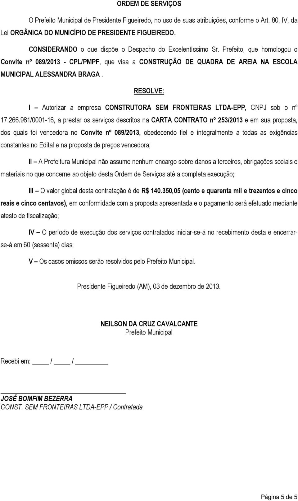 RESOLVE: I Autorizar a empresa CONSTRUTORA SEM FRONTEIRAS LTDA-EPP, CNPJ sob o nº 17.266.