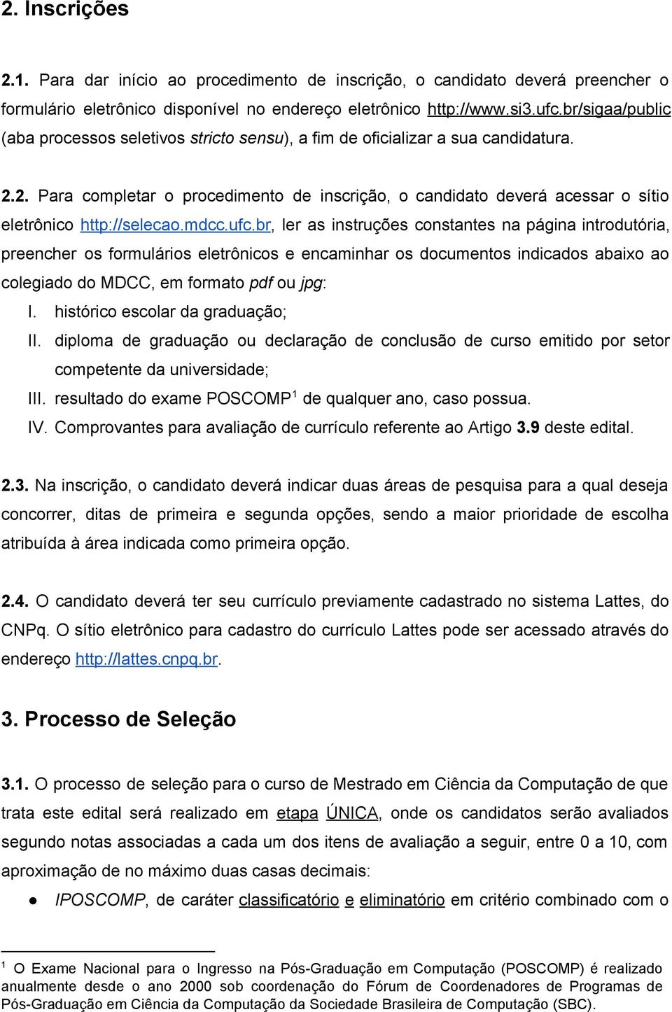 2. Para completar o procedimento de inscrição, o candidato deverá acessar o sítio eletrônico http://selecao.mdcc.ufc.