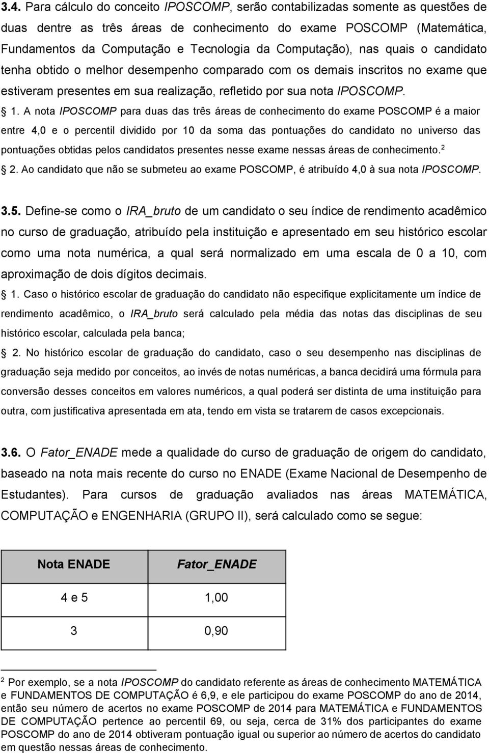 A nota IPOSCOMP para duas das três áreas de conhecimento do exame POSCOMP é a maior entre 4,0 e o percentil dividido por 10 da soma das pontuações do candidato no universo das 2 pontuações obtidas