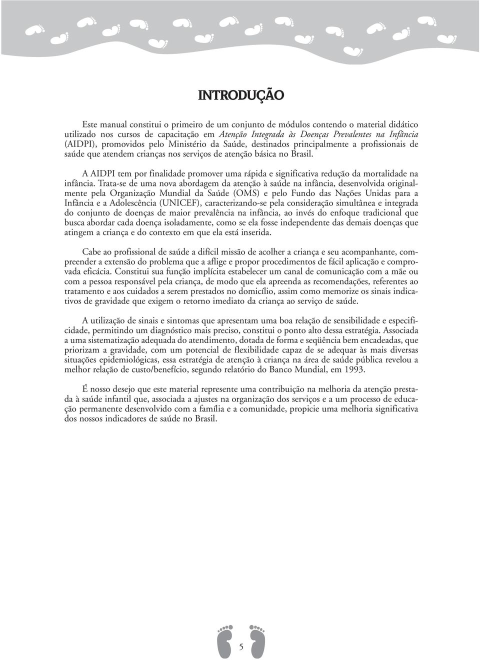 A AIDPI tem por finalidade promover uma rápida e significativa redução da mortalidade na infância.