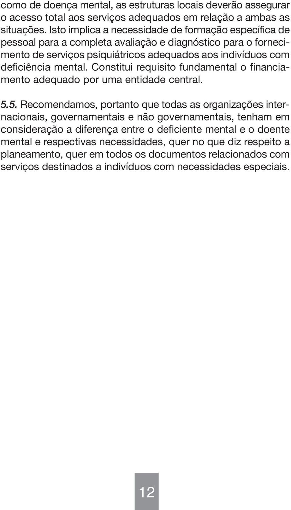 mental. Constitui requisito fundamental o financiamento adequado por uma entidade central. 5.