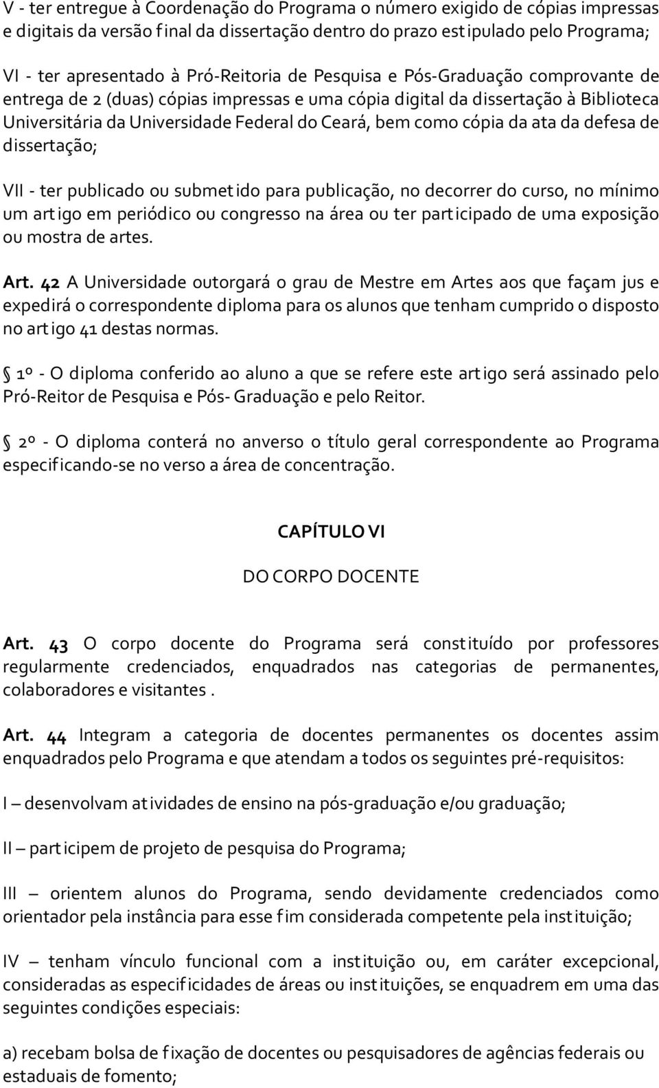 cópia da ata da defesa de dissertação; VII - ter publicado ou submet ido para publicação, no decorrer do curso, no mínimo um art igo em periódico ou congresso na área ou ter part icipado de uma