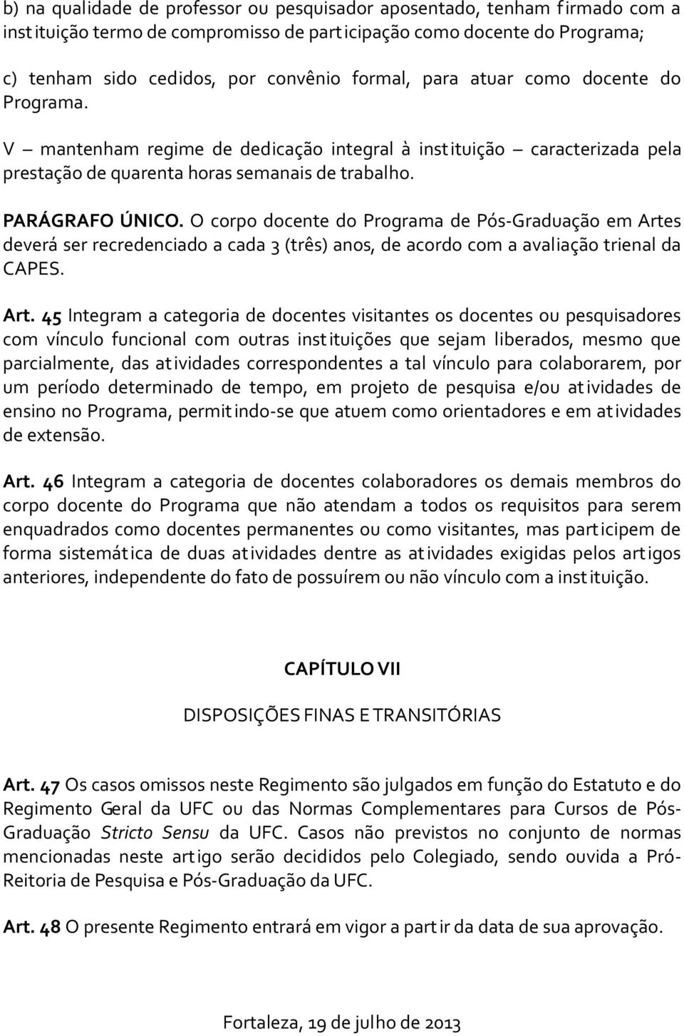 O corpo docente do Programa de Pós-Graduação em Arte