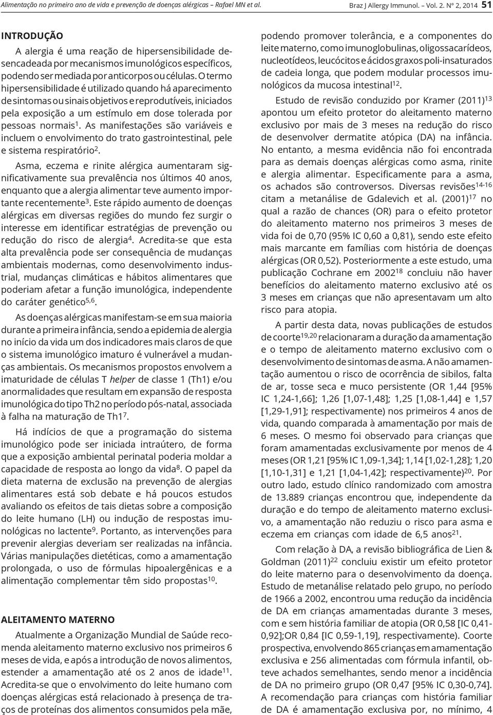 O termo hipersensibilidade é utilizado quando há aparecimento de sintomas ou sinais objetivos e reprodutíveis, iniciados pela exposição a um estímulo em dose tolerada por pessoas normais 1.