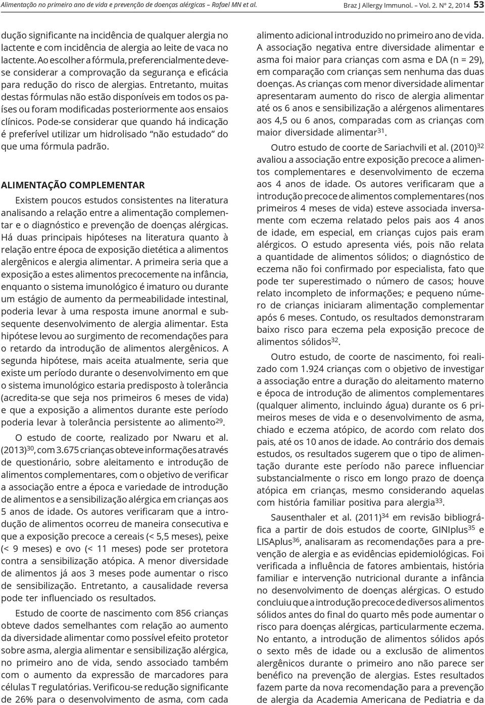 Ao escolher a fórmula, preferencialmente devese considerar a comprovação da segurança e eficácia para redução do risco de alergias.