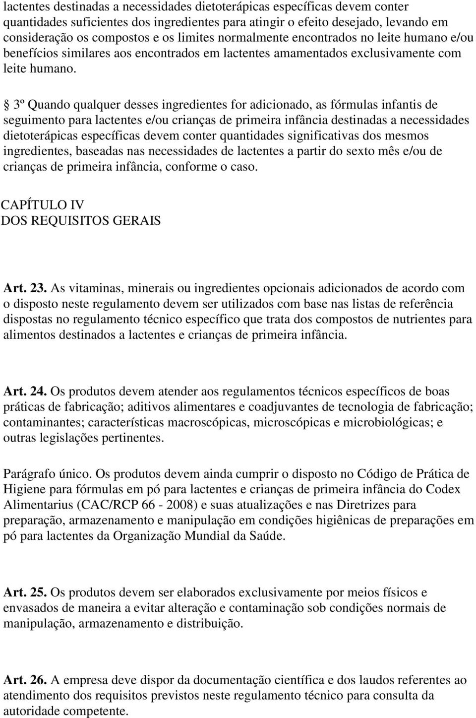 3º Quando qualquer desses ingredientes for adicionado, as fórmulas infantis de seguimento para lactentes e/ou crianças de primeira infância destinadas a necessidades dietoterápicas específicas devem