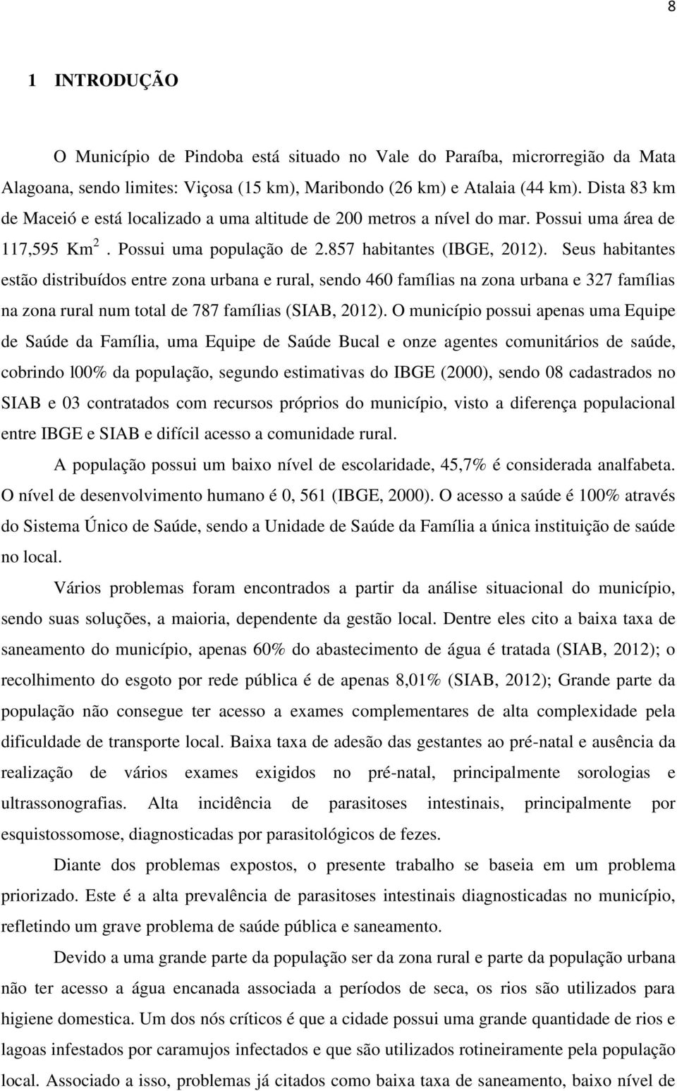 Seus habitantes estão distribuídos entre zona urbana e rural, sendo 460 famílias na zona urbana e 327 famílias na zona rural num total de 787 famílias (SIAB, 2012).