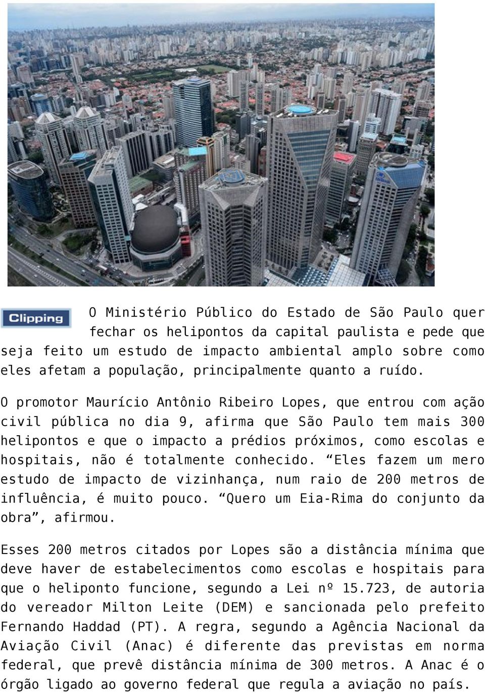 O promotor Maurício Antônio Ribeiro Lopes, que entrou com ação civil pública no dia 9, afirma que São Paulo tem mais 300 helipontos e que o impacto a prédios próximos, como escolas e hospitais, não é