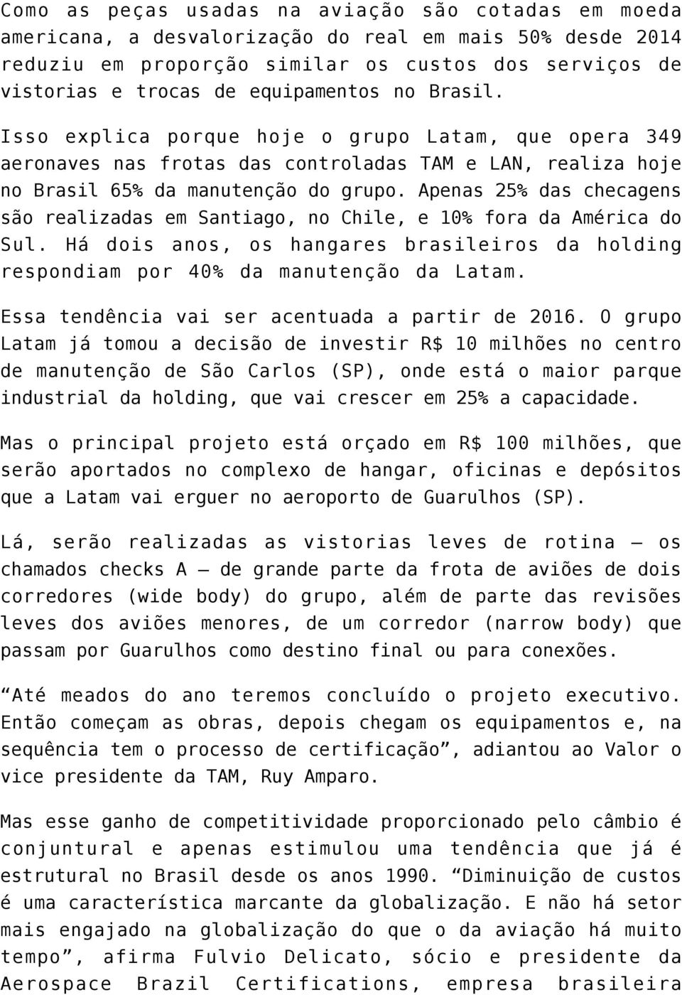 Apenas 25% das checagens são realizadas em Santiago, no Chile, e 10% fora da América do Sul. Há dois anos, os hangares brasileiros da holding respondiam por 40% da manutenção da Latam.