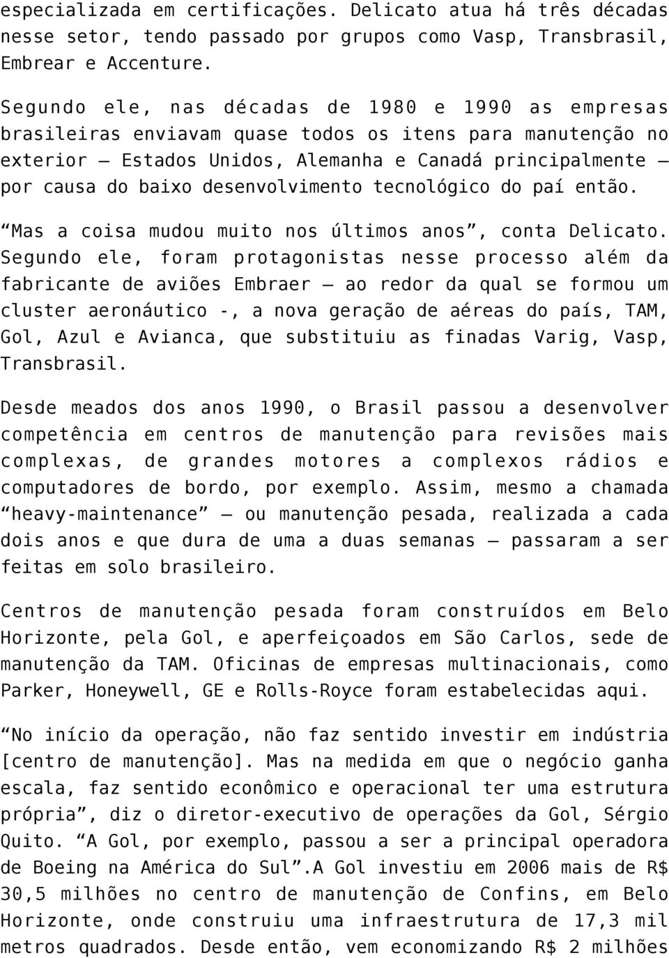 desenvolvimento tecnológico do paí então. Mas a coisa mudou muito nos últimos anos, conta Delicato.