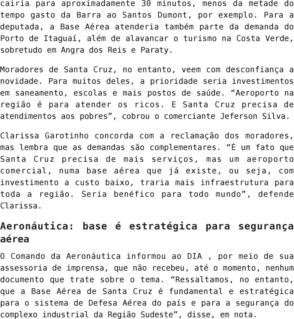 Moradores de Santa Cruz, no entanto, veem com desconfiança a novidade. Para muitos deles, a prioridade seria investimentos em saneamento, escolas e mais postos de saúde.